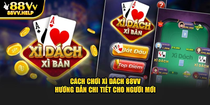 Cách Chơi Xì Dách 88VV – Hướng Dẫn Cho Người Mới